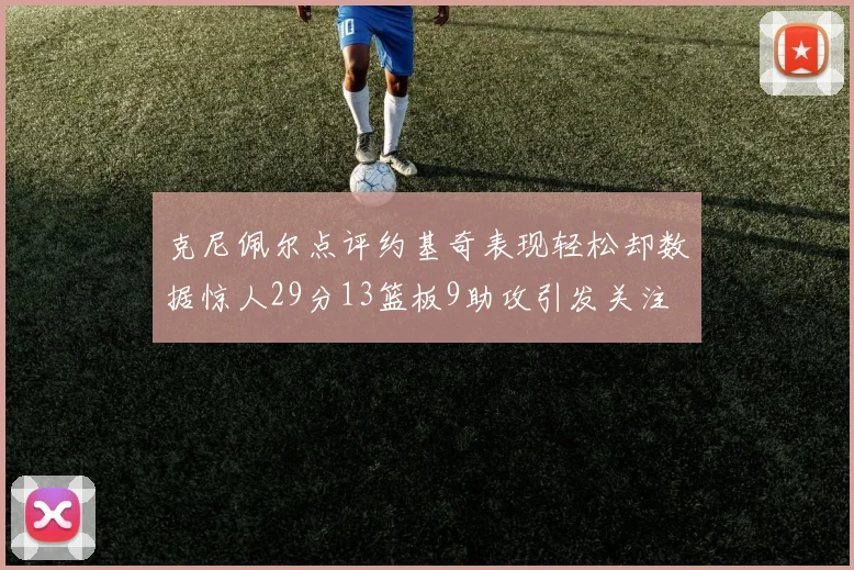 克尼佩尔点评约基奇表现轻松却数据惊人29分13篮板9助攻引发关注